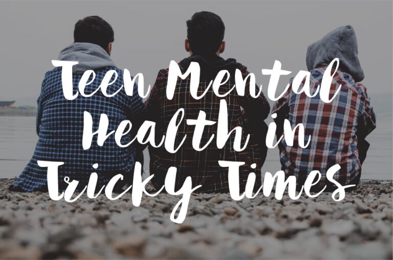 TEEN MENTAL HEALTH IN TRICKY TIMES